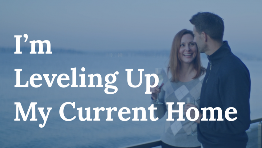 I'm Leveling Up My Current Home - Seattle Real Estate